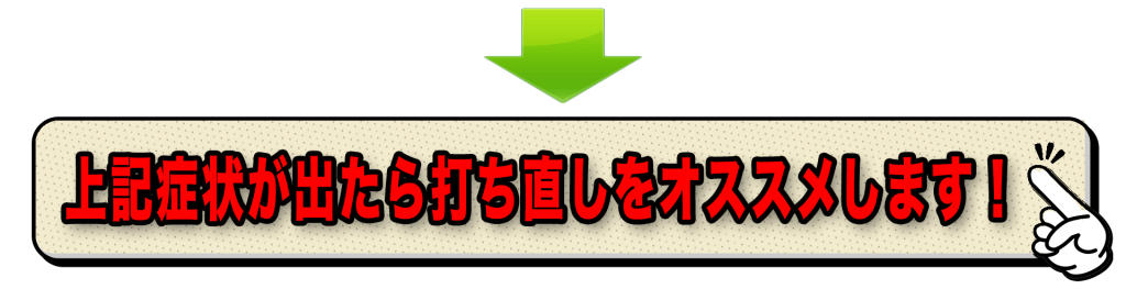 上記症状が出たら打ち直しをオススメします